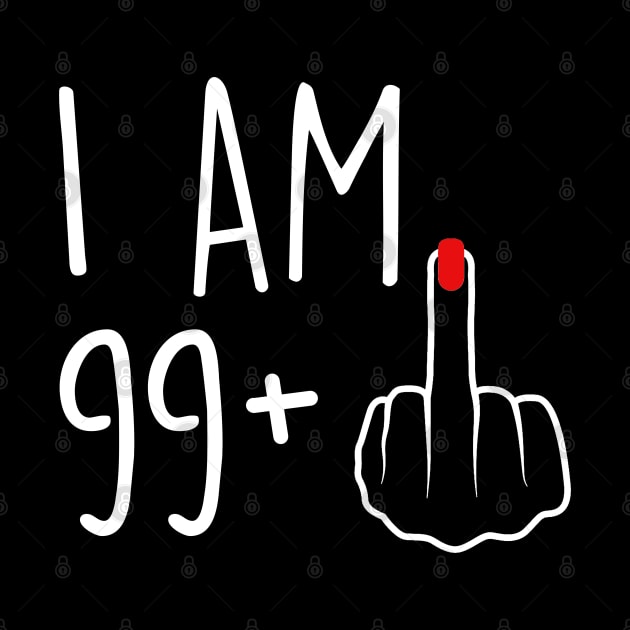 I Am 99 Plus 1 Middle Finger For A 100th Birthday For Women by Rene	Malitzki1a