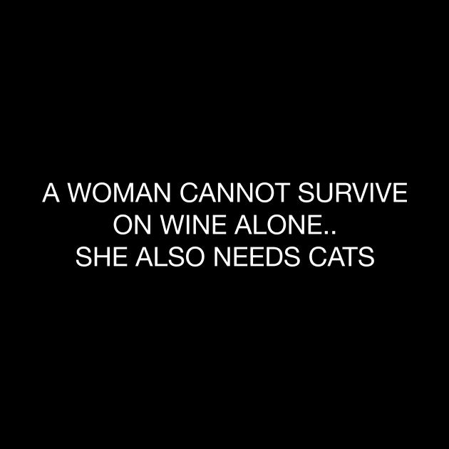 A WOMAN CANNOT SURVIVE ON WINE ALONE... SHE ALSO NEEDS CATS by TheCosmicTradingPost