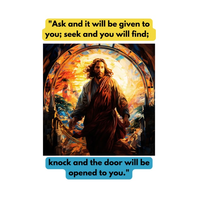 "Ask and it will be given to you; seek and you will find; knock and the door will be opened to you." by St01k@