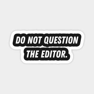 Do Not Question The Editor Magnet