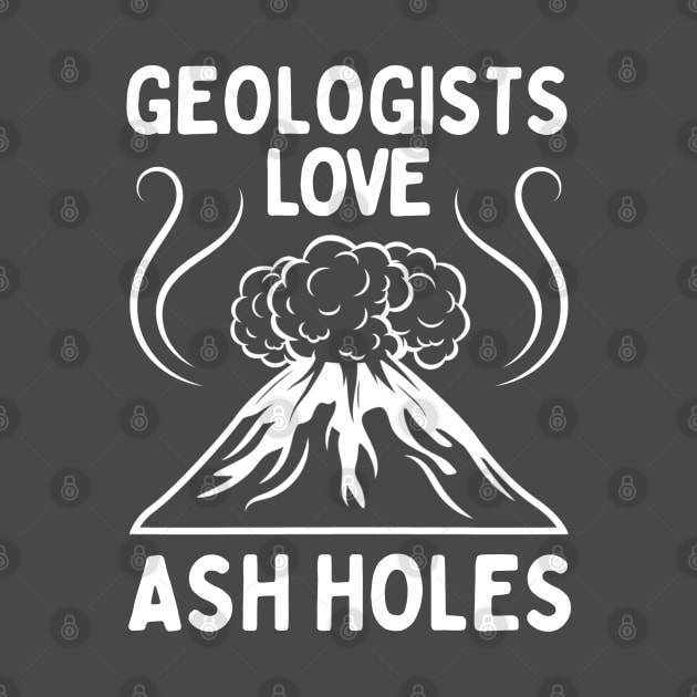 Geologist Love Ash Holes - Funny Geology by WaBastian