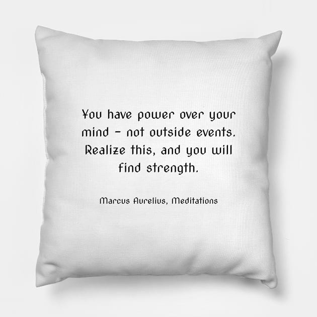 You have power over your mind - not outside events. Realize this, and you will find strength. Pillow by InspireMe