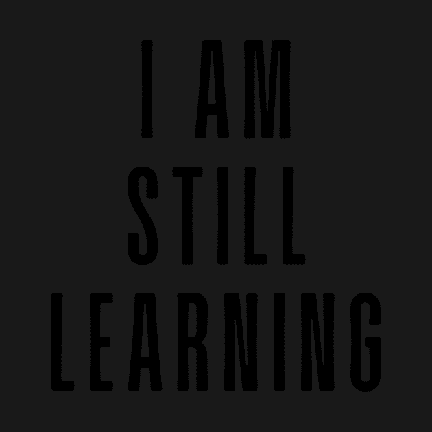 I Am Still Learning  - Motivational and Inspiring Work Quotes by BloomingDiaries