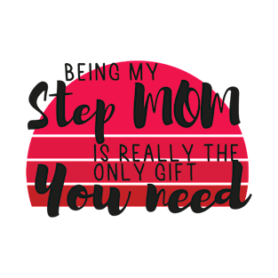 Being My Stepmom Is Really The Only Gift You Need - Love You Stepmom gift - Funny gift for Stepmom, best Stepmom gifts, Stepmom christmas gift.. T-Shirt