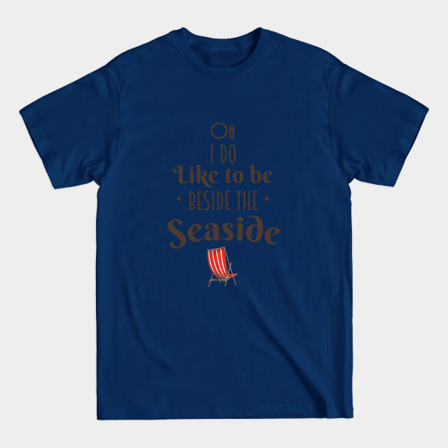 Discover Oh i do like to be beside the seaside - Oh I Do Like To Be Beside The Seaside - T-Shirt