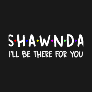 Shawnda I'll Be There For You | Shawnda FirstName | Shawnda Family Name | Shawnda Surname | Shawnda Name T-Shirt