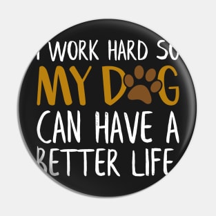 I Work Hard So My Dog Can Have a Better Life Funny Dog Quote Pin