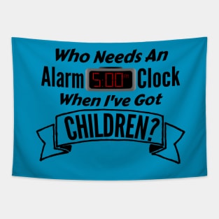 Who Needs an Alarm Clock with Children - Tired Parents T-Shirt Tapestry