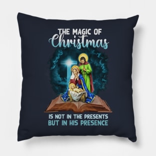 The Magic Of Christmas Is Not In The Presents But In His Presence Pillow