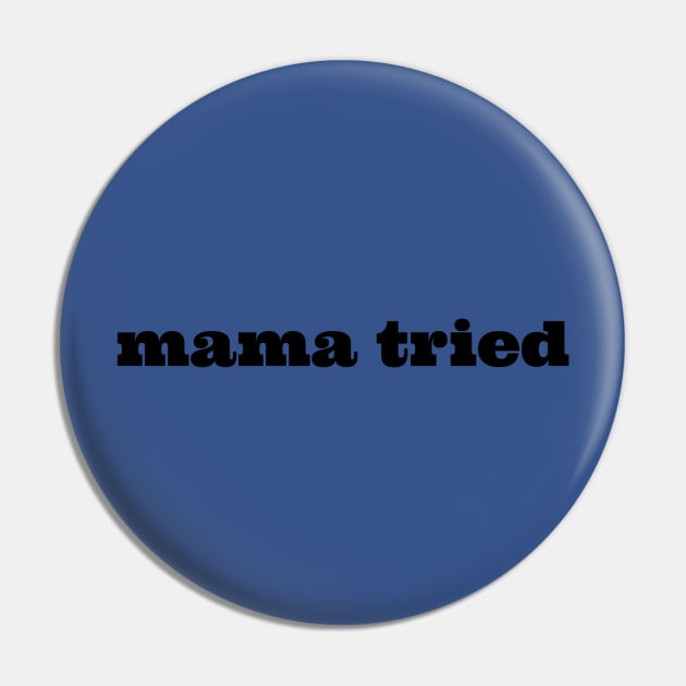 Mama Tried Pin by winsteadwandering