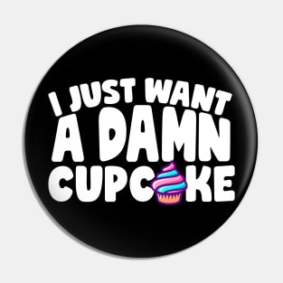 I Just Want A Damn Cupcake Pin