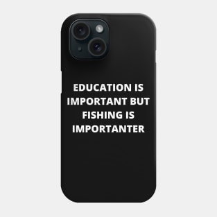 Education is important, but fishing is importanter Phone Case