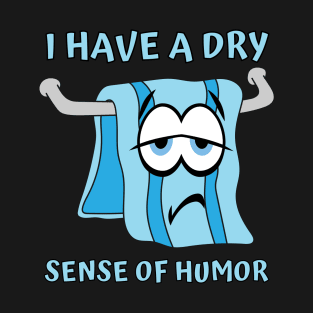 I have a dry sense of humor T-Shirt