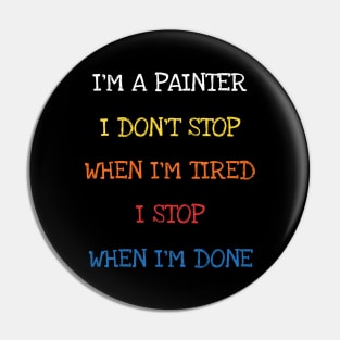 I'm A Painter I Don't Stop When I'm Tired I Stop When I'm Done Funny Saying Sarcasm Jokes Lover Pin