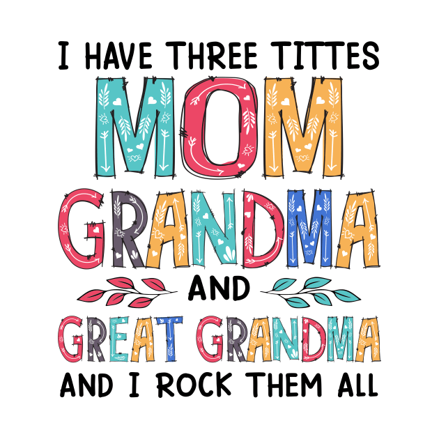 I Have Three Titles Mom Grandma And Great Grandma And I Rock Them Both by Jenna Lyannion