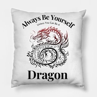 Always Be Yourself Unless You Can Be A Dragon Pillow