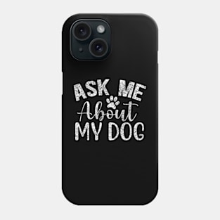 Ask Me About my dog Phone Case