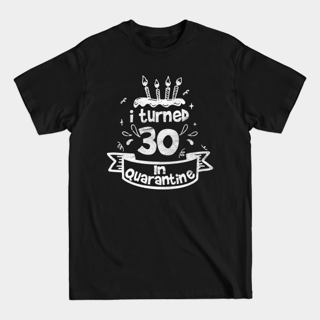 Disover i turned 30 In quarantine - Quarantine Birthday - T-Shirt