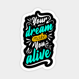 Your Dream Make You Alive Magnet