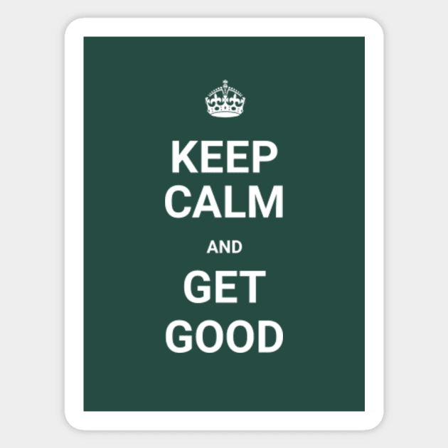 Keep Calm And GET GOOD (Git Gud)