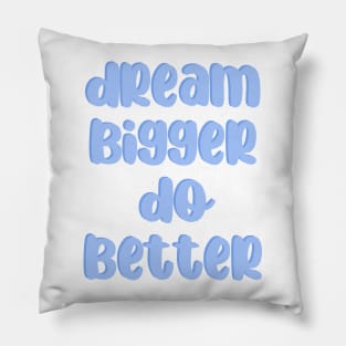 Dream bigger Do better Pillow