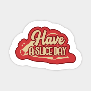 Have a Slice Day Magnet