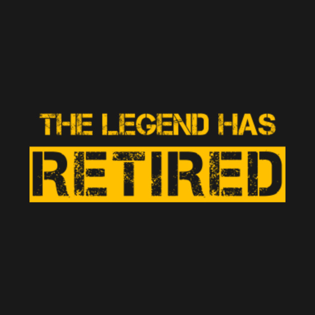The Legend Has Retired Retirement Support Love Work - Retirement ...
