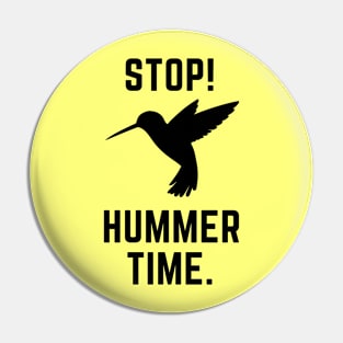 Stop! Hummer Time- a hummingbird design Pin