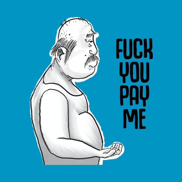 Fuck you pay me by Ol Dirtbird Designs