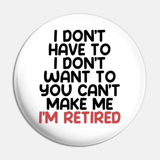 I don’t have to, I don’t want to, you can’t make me. I’m retired. With "I’m retired" in red Pin by Puff Sumo