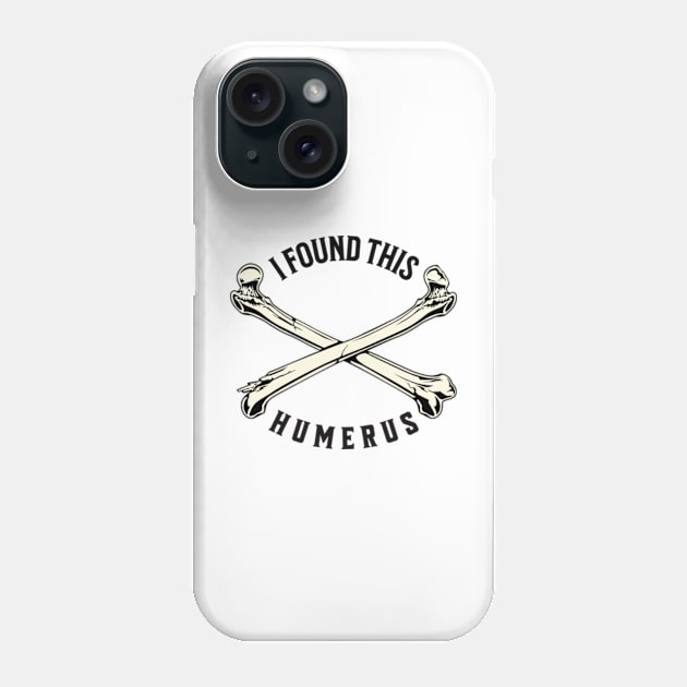 I Found This Humerus Bone Funny Archaeology Pun Phone Case by Alea's