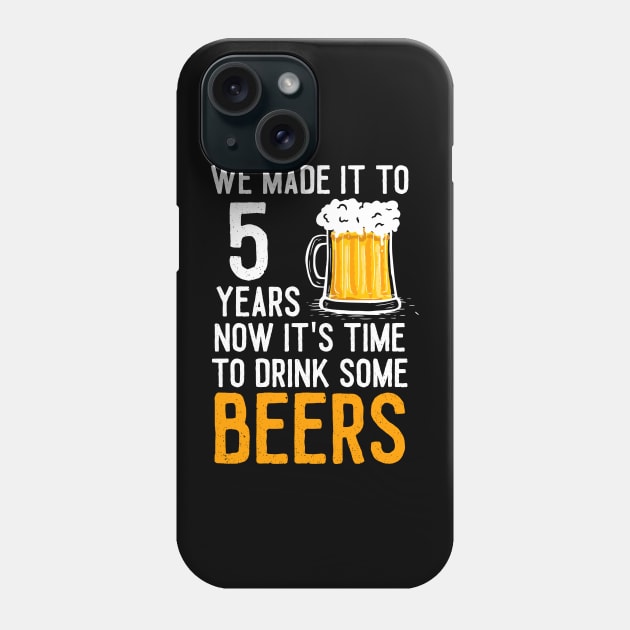 We Made it to 5 Years Now It's Time To Drink Some Beers Aniversary Wedding Phone Case by williamarmin