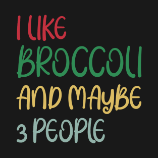 I Like Broccoli and Maybe 3 People Broccoli Lovers Gift T-Shirt