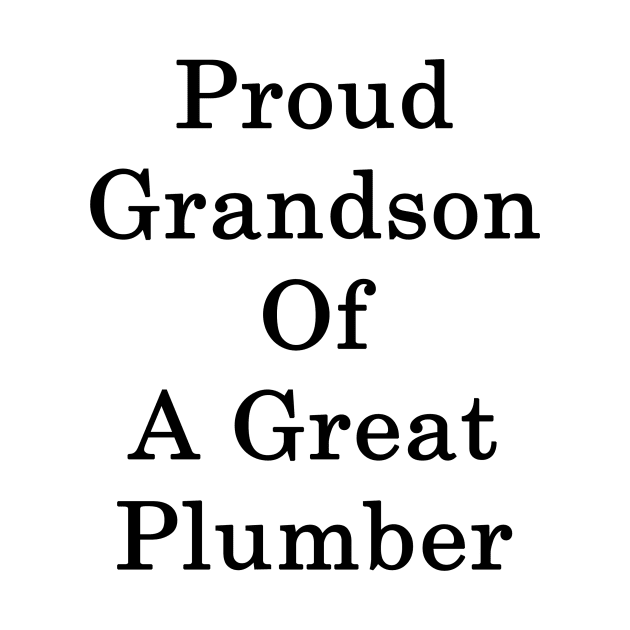 Proud Grandson Of A Great Plumber by supernova23