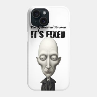 The System Isn't Broken... It's Fixed! Phone Case