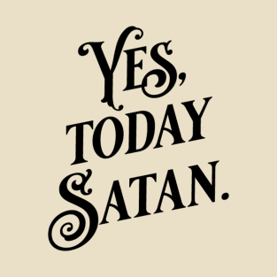 Yes Today Satan T-Shirt