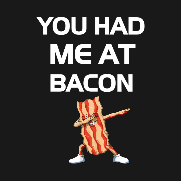 You Had Me At Bacon Funny Lover Gift by dashawncannonuzf