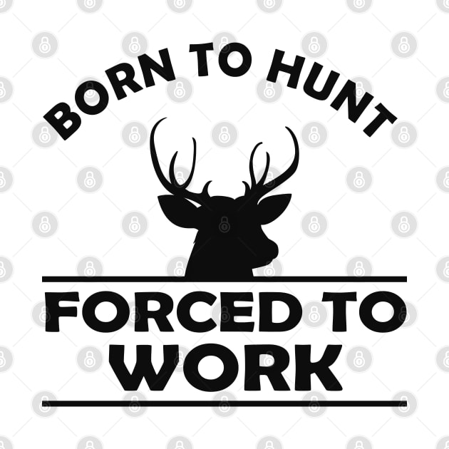 Deer Hunter - Born to hunt forced to work by KC Happy Shop