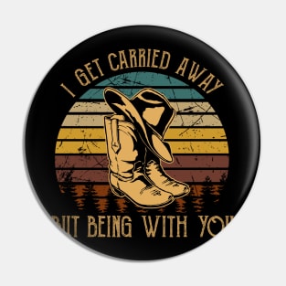 I Get Carried Away, Nothing Matters, But Being With You Cowboy Hat & Boots Pin