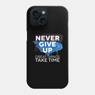 Never Give Up Great Things Take Time || Phone Case