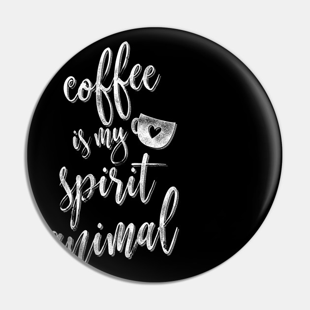 Coffee Is My Spirit Animal Funny Coffee Lover Gift - Coffee Quotes Funny - Pin | TeePublic Coffee Is My Spirit Animal Funny Coffee Lover Gift - Coffee Quotes Funny - Pin | TeePublic