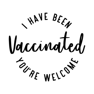 I have been Vaccinated, You’re welcome T-Shirt