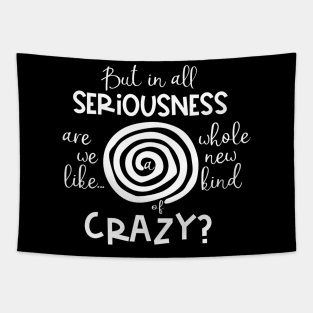 But in all Seriousness, are We like a Whole New Kind of Crazy? Tapestry