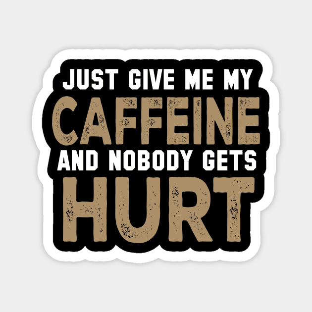 Just Give Me My Caffeine And Nobody Gets Hurt Magnet by VintageArtwork