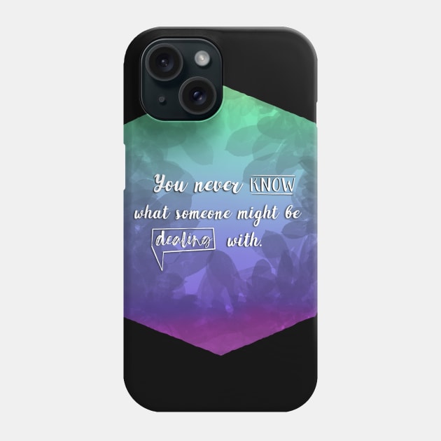 You never know what someone might be dealing with Phone Case by Blaze Designs