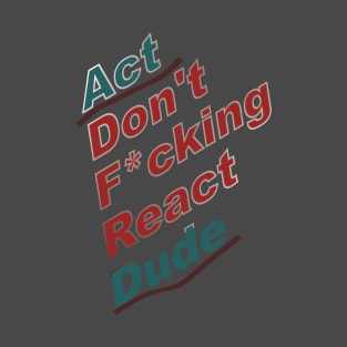 Act Dude Don't React T-Shirt