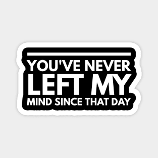 You've never left my mind since that day Magnet