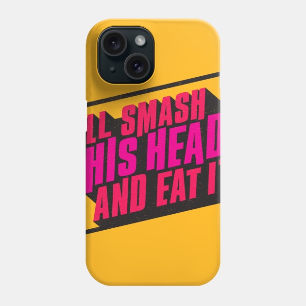 I'll Smash His Head and Eat It Phone Case by winstongambro