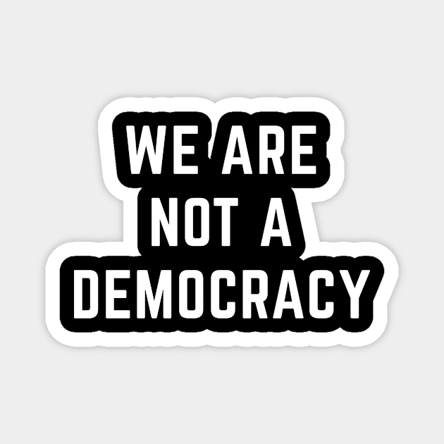 We are not a democracy Magnet by Sunshine&Revolt