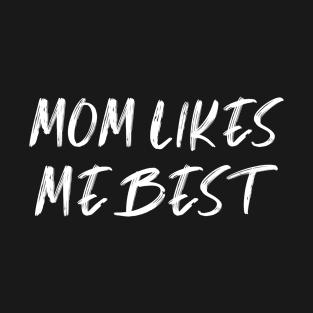 MOM LIKES ME BEST , a gift for your favorite son / daughter mama shirt gifts T-Shirt